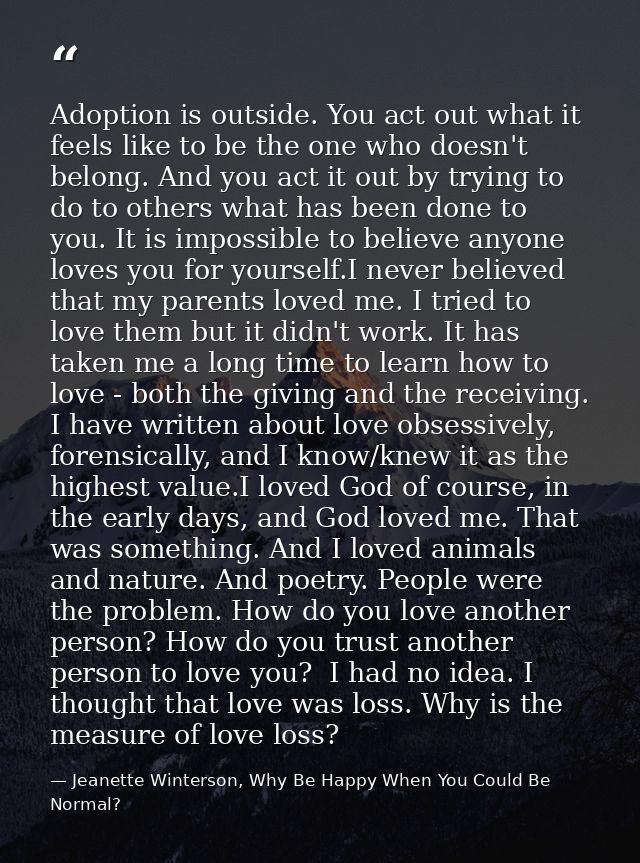 Adoption is outside. You act out what it feels like to be the one who doesn't belong. And you act it out by trying to do — Jeanette Winterson, Why Be Happy When You Could Be Normal?