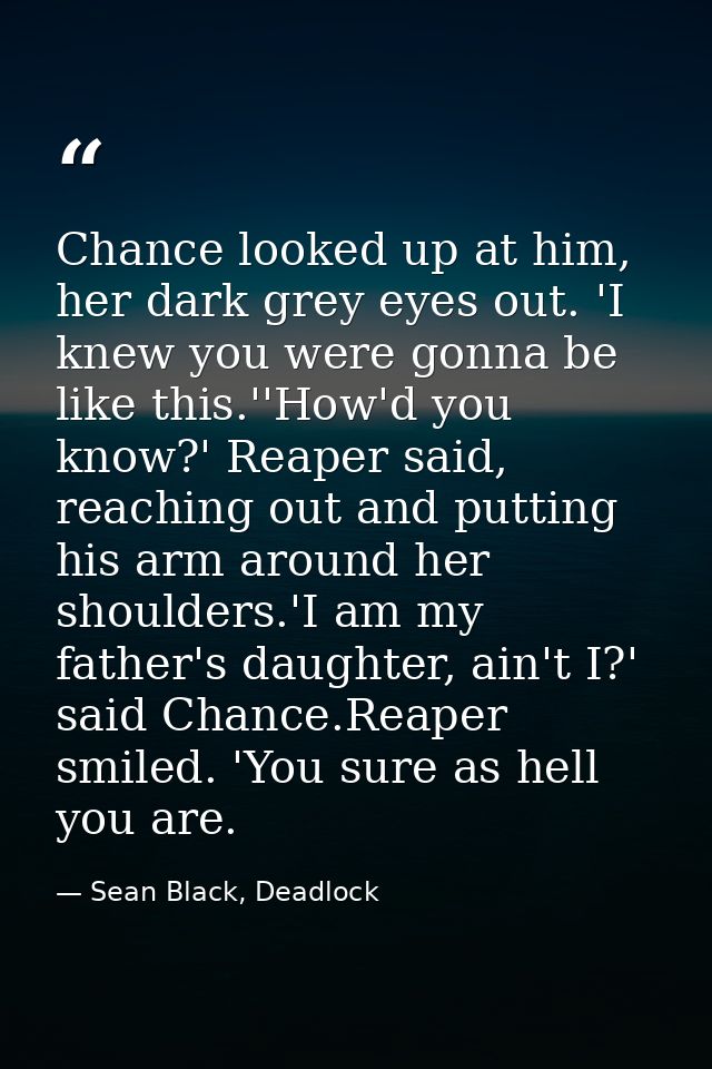 Chance looked up at him, her dark grey eyes out. 'I knew you were gonna be like this.''How'd you know?' Reaper said, rea — Sean Black, Deadlock