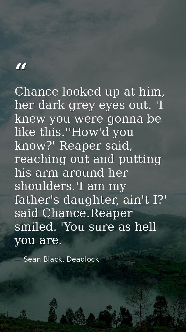 Chance looked up at him, her dark grey eyes out. 'I knew you were gonna be like this.''How'd you know?' Reaper said, rea — Sean Black, Deadlock