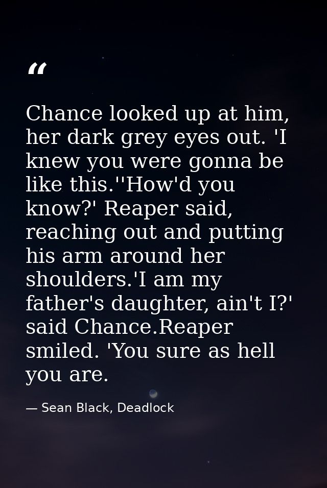 Chance looked up at him, her dark grey eyes out. 'I knew you were gonna be like this.''How'd you know?' Reaper said, rea — Sean Black, Deadlock