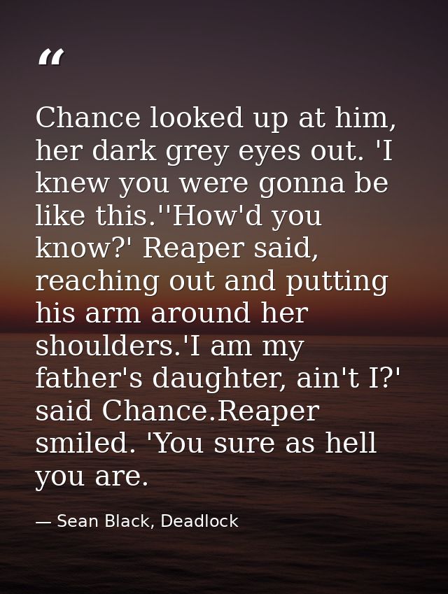 Chance looked up at him, her dark grey eyes out. 'I knew you were gonna be like this.''How'd you know?' Reaper said, rea — Sean Black, Deadlock