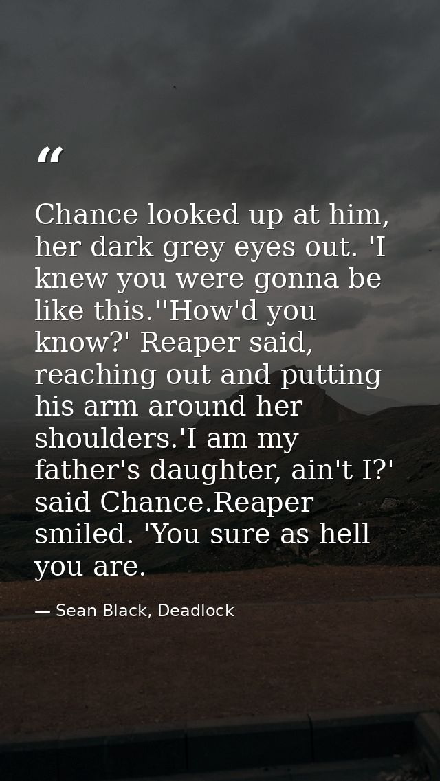 Chance looked up at him, her dark grey eyes out. 'I knew you were gonna be like this.''How'd you know?' Reaper said, rea — Sean Black, Deadlock