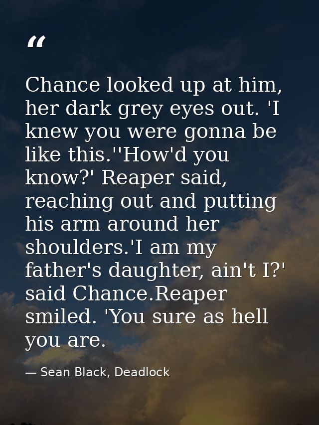 Chance looked up at him, her dark grey eyes out. 'I knew you were gonna be like this.''How'd you know?' Reaper said, rea — Sean Black, Deadlock
