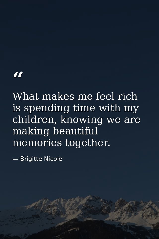 What makes me feel rich is spending time with my children, knowing we are making beautiful memories together. — Brigitte Nicole