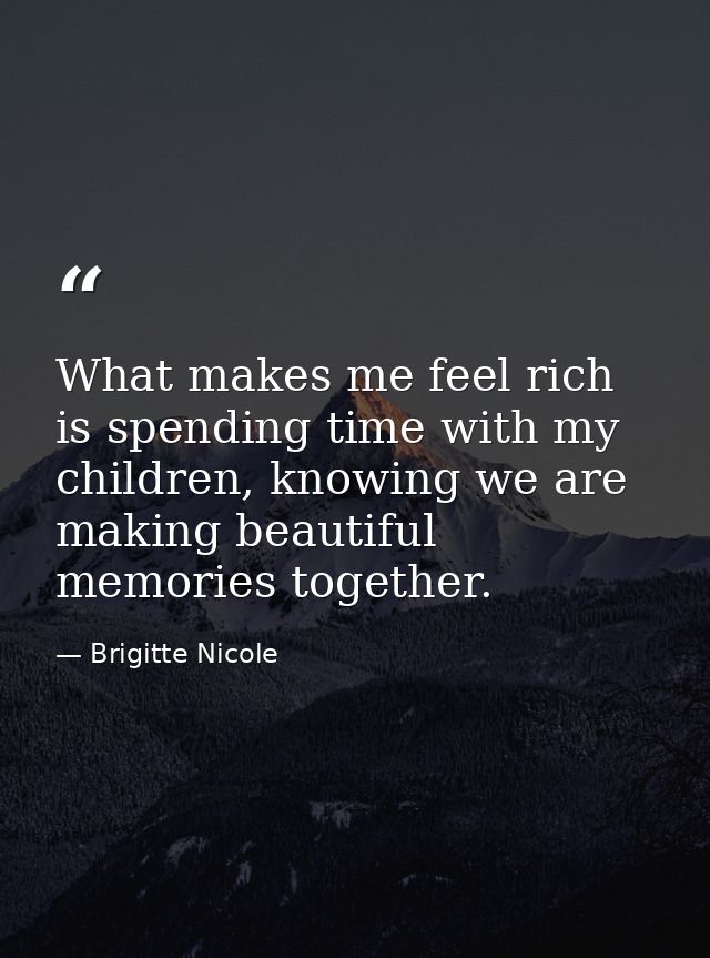 What makes me feel rich is spending time with my children, knowing we are making beautiful memories together. — Brigitte Nicole