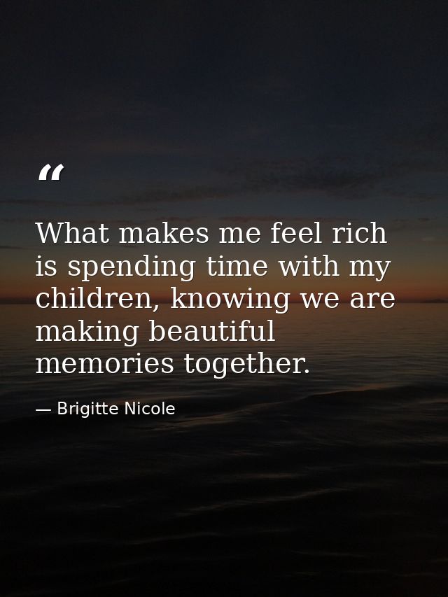 What makes me feel rich is spending time with my children, knowing we are making beautiful memories together. — Brigitte Nicole