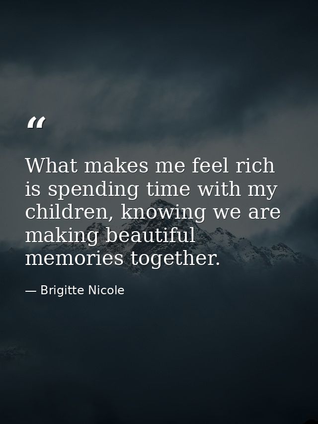 What makes me feel rich is spending time with my children, knowing we are making beautiful memories together. — Brigitte Nicole