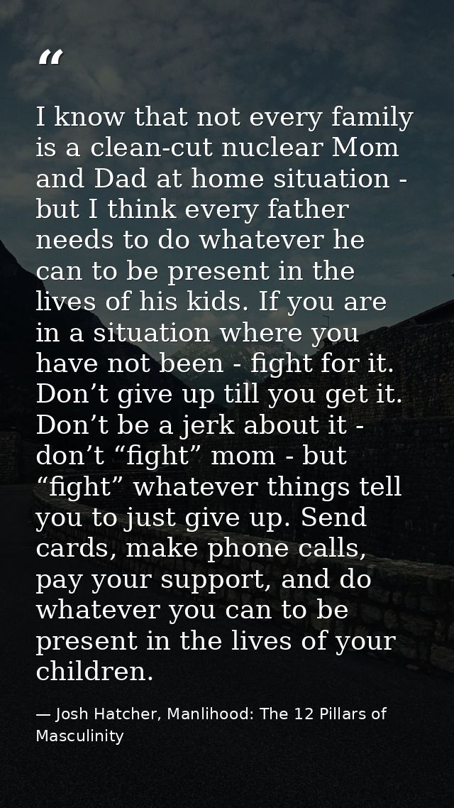 I know that not every family is a clean-cut nuclear Mom and Dad at home situation - but I think every father needs to do — Josh Hatcher, Manlihood: The 12 Pillars of Masculinity