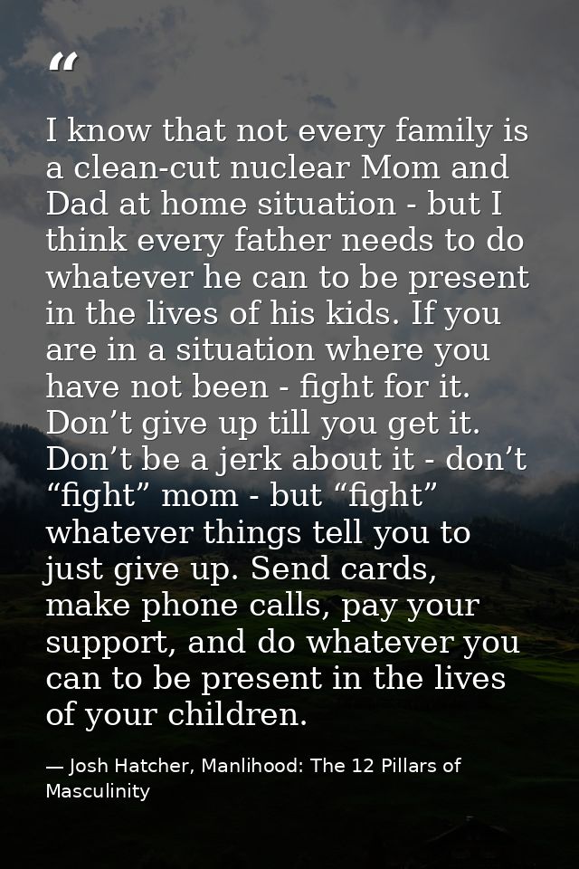 I know that not every family is a clean-cut nuclear Mom and Dad at home situation - but I think every father needs to do — Josh Hatcher, Manlihood: The 12 Pillars of Masculinity