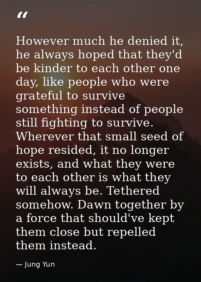 However much he denied it, he always hoped that they'd be kinder to each other one day, like people who were grateful to — Jung Yun
