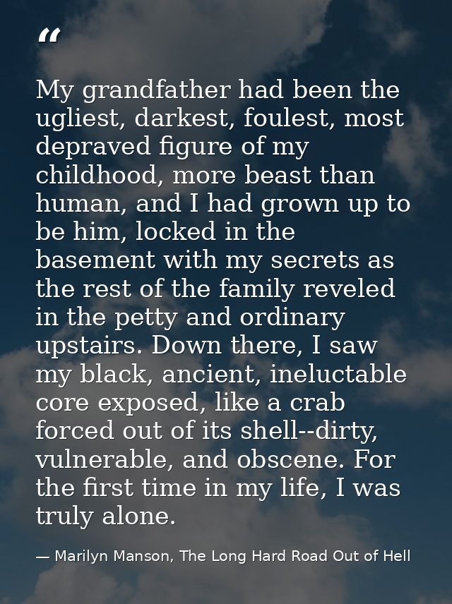 My grandfather had been the ugliest, darkest, foulest, most depraved figure of my childhood, more beast than human, and  — Marilyn Manson, The Long Hard Road Out of Hell