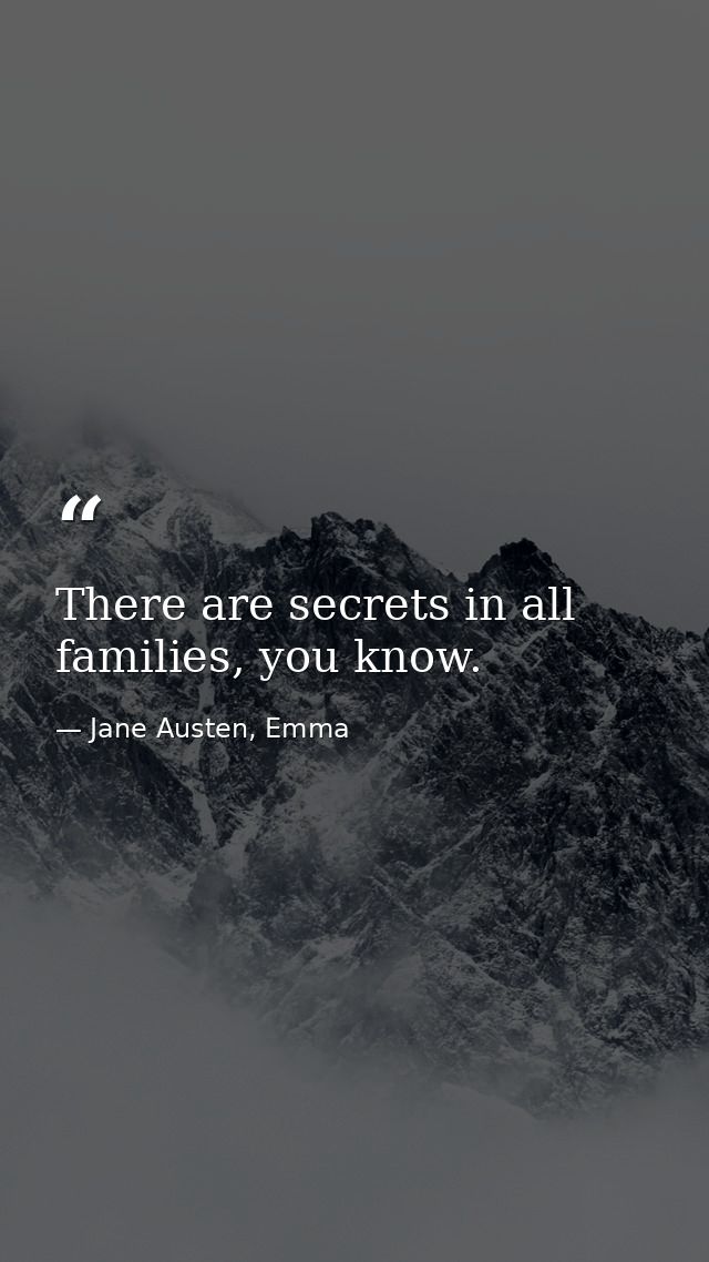There are secrets in all families, you know. — Jane Austen, Emma