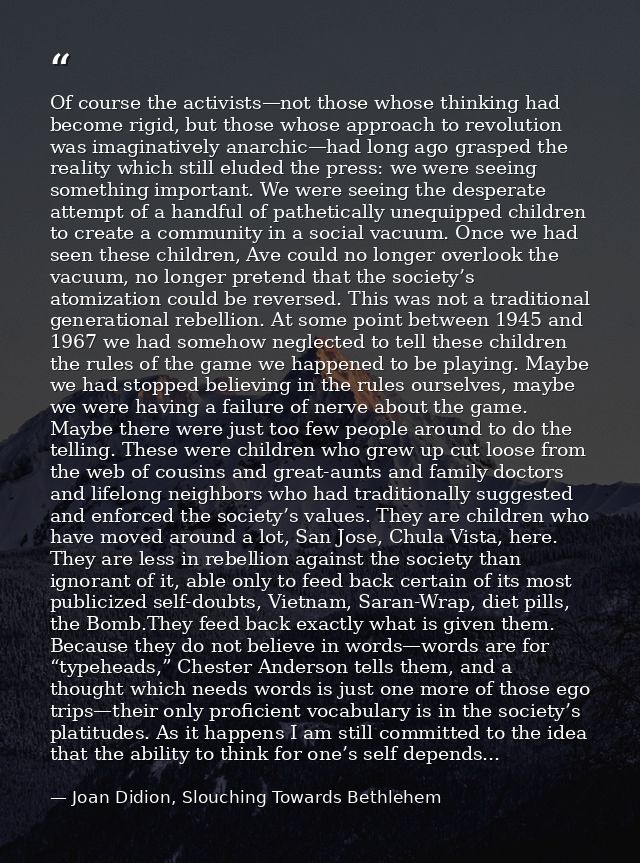 Of course the activists—not those whose thinking had become rigid, but those whose approach to revolution was imaginativ — Joan Didion, Slouching Towards Bethlehem