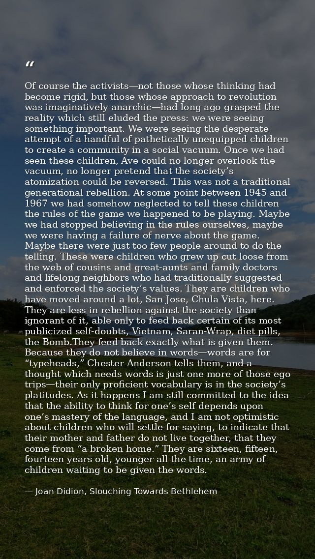 Of course the activists—not those whose thinking had become rigid, but those whose approach to revolution was imaginativ — Joan Didion, Slouching Towards Bethlehem