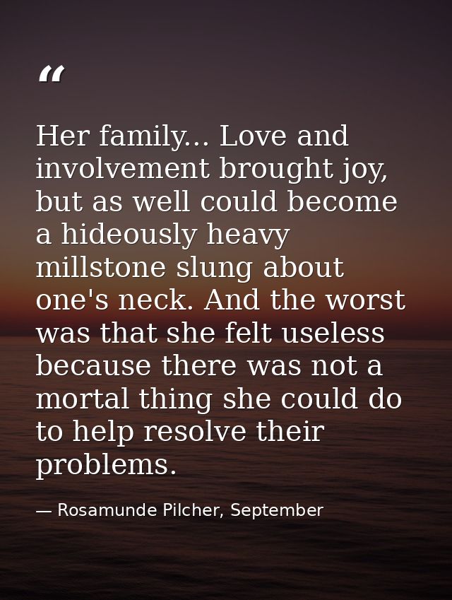 Her family... Love and involvement brought joy, but as well could become a hideously heavy millstone slung about one's n — Rosamunde Pilcher, September