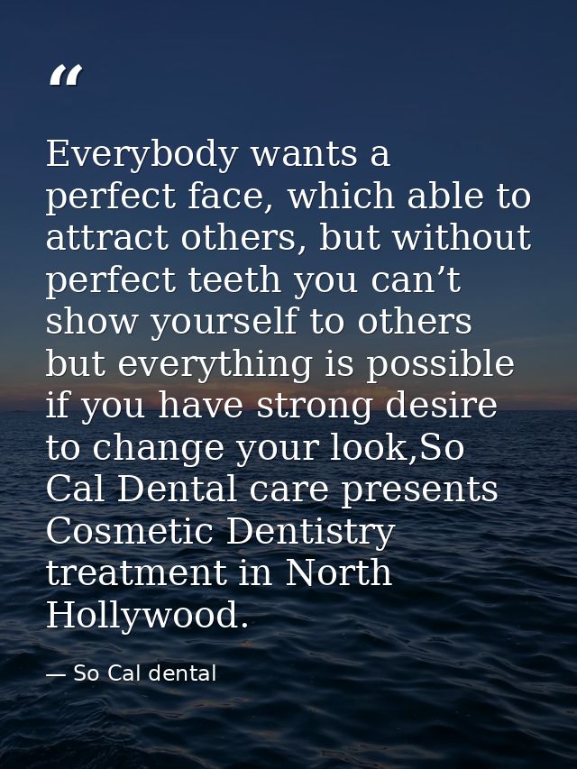 Everybody wants a perfect face, which able to attract others, but without perfect teeth you can’t show yourself to other — So Cal dental