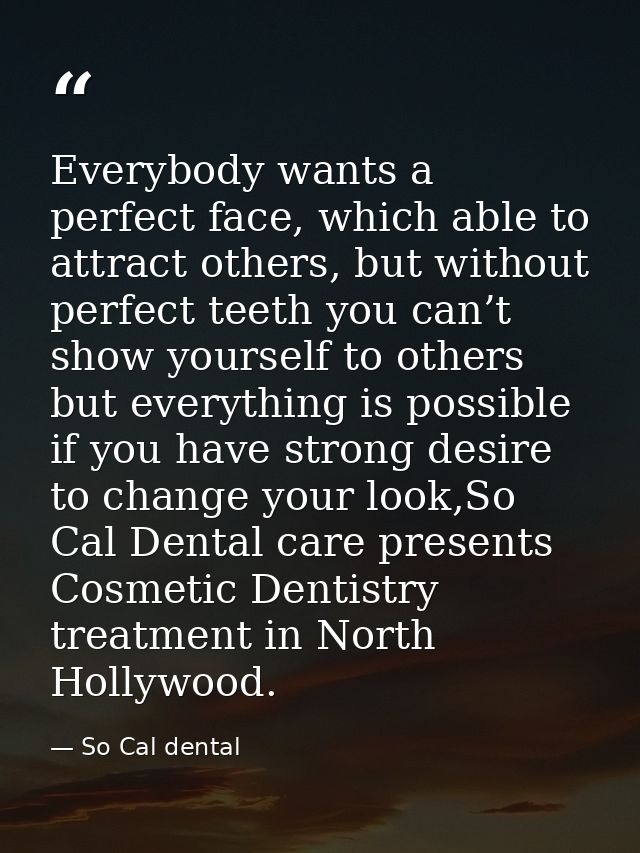 Everybody wants a perfect face, which able to attract others, but without perfect teeth you can’t show yourself to other — So Cal dental