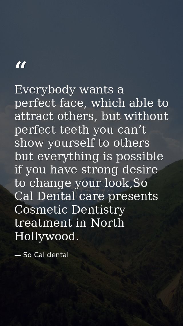 Everybody wants a perfect face, which able to attract others, but without perfect teeth you can’t show yourself to other — So Cal dental