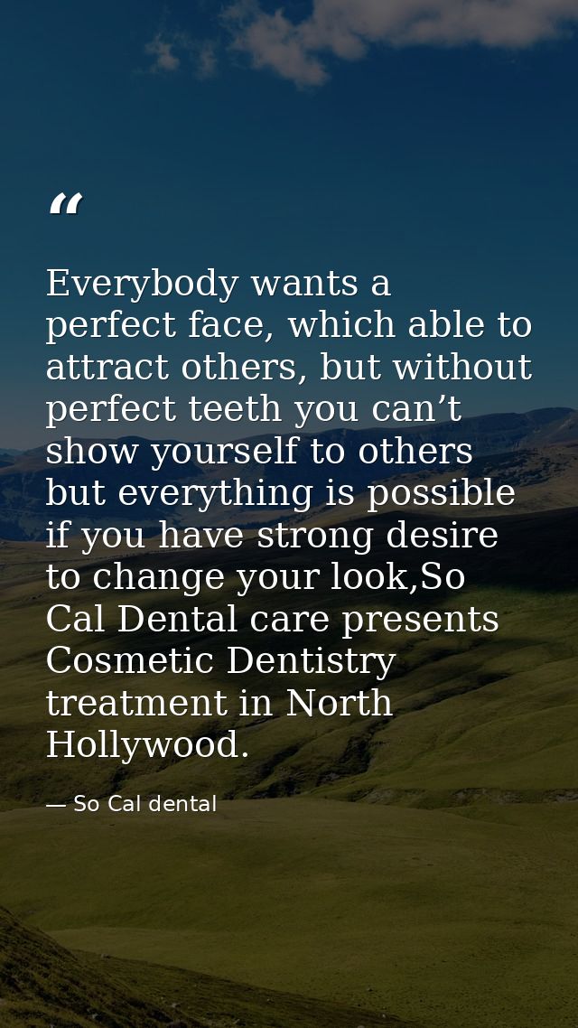 Everybody wants a perfect face, which able to attract others, but without perfect teeth you can’t show yourself to other — So Cal dental