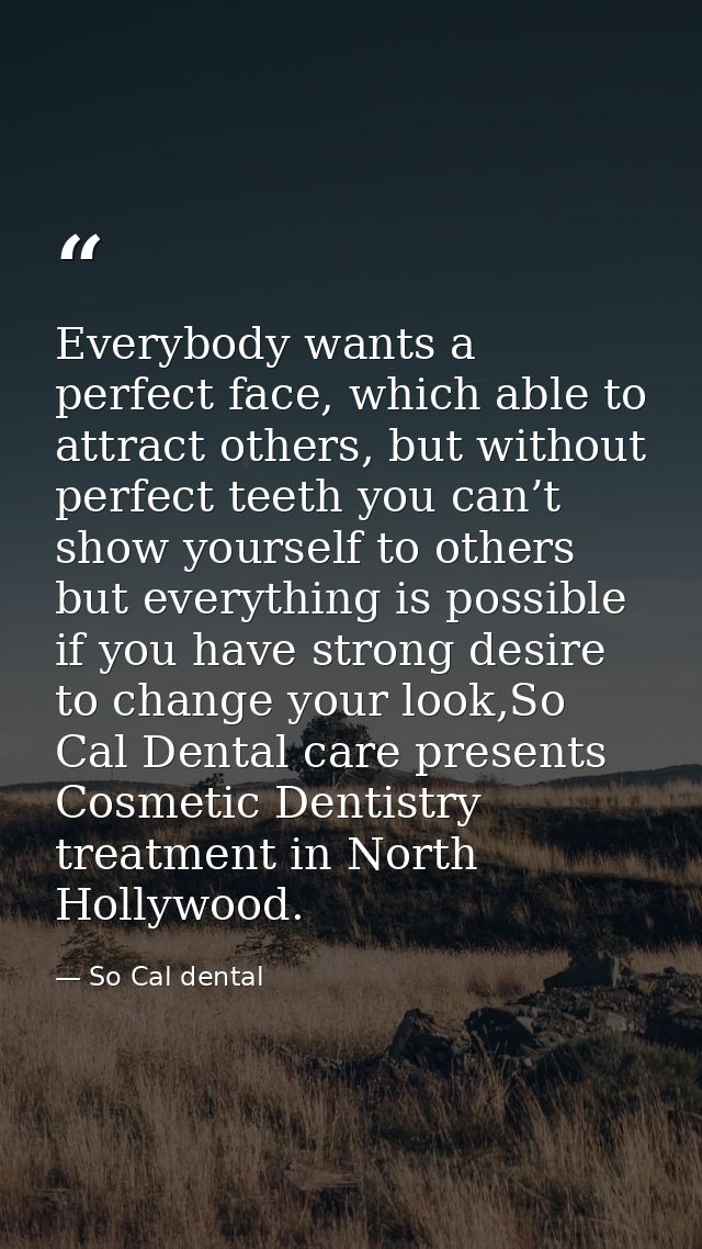 Everybody wants a perfect face, which able to attract others, but without perfect teeth you can’t show yourself to other — So Cal dental