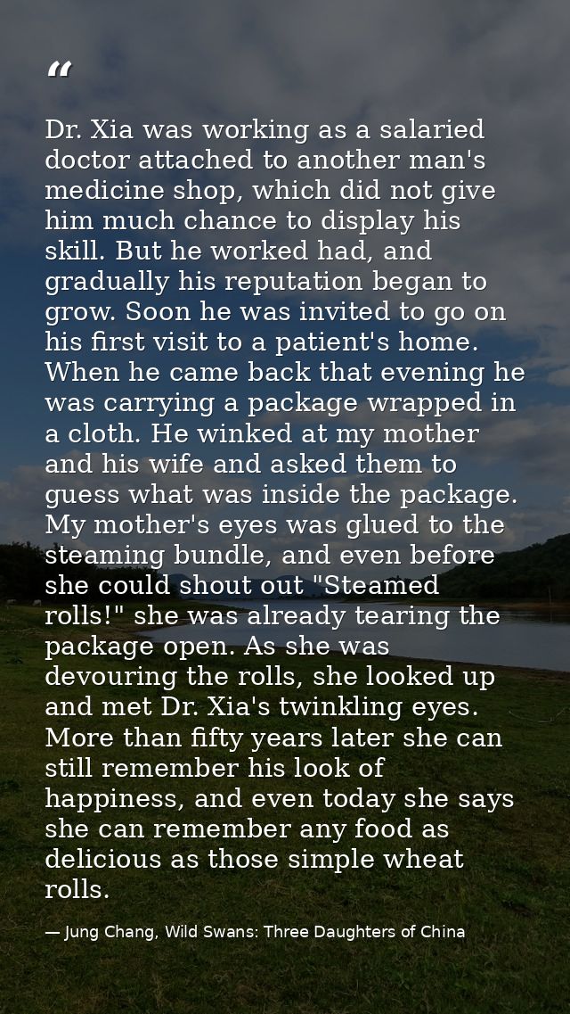Dr. Xia was working as a salaried doctor attached to another man's medicine shop, which did not give him much chance to  — Jung Chang, Wild Swans: Three Daughters of China