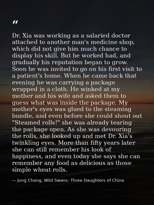 Dr. Xia was working as a salaried doctor attached to another man's medicine shop, which did not give him much chance to  — Jung Chang, Wild Swans: Three Daughters of China