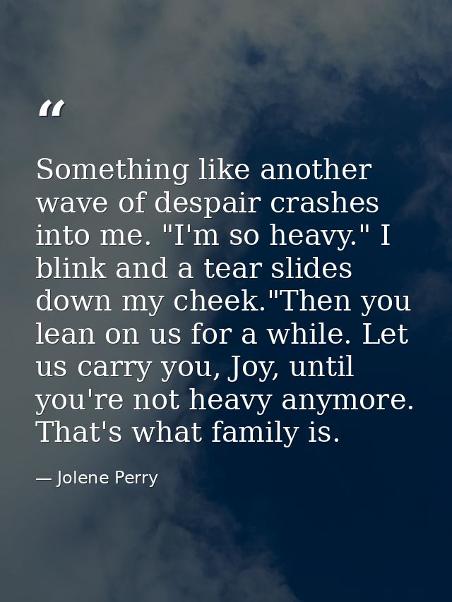 Something like another wave of despair crashes into me. "I'm so heavy." I blink and a tear slides down my cheek."Then yo — Jolene Perry