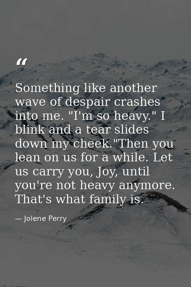 Something like another wave of despair crashes into me. "I'm so heavy." I blink and a tear slides down my cheek."Then yo — Jolene Perry