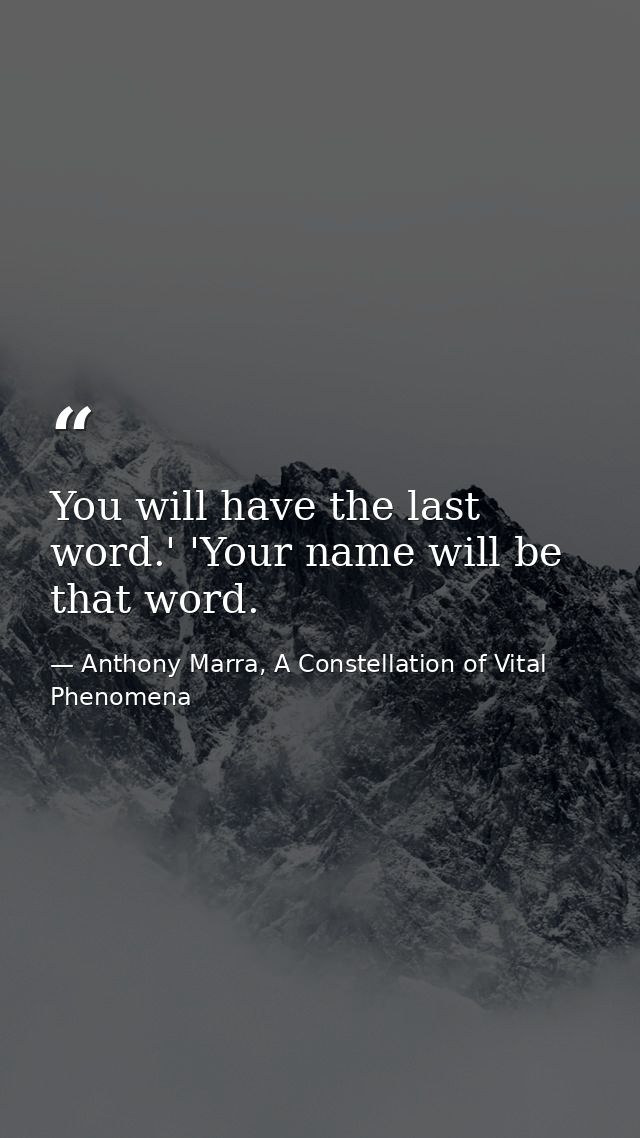 You will have the last word.' 'Your name will be that word. — Anthony Marra, A Constellation of Vital Phenomena