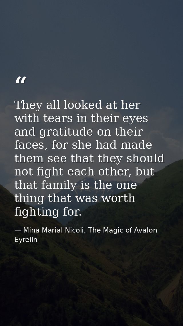They all looked at her with tears in their eyes and gratitude on their faces, for she had made them see that they should — Mina Marial Nicoli, The Magic of Avalon Eyrelin