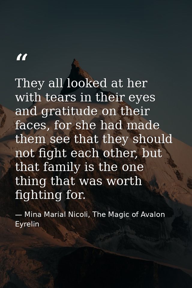 They all looked at her with tears in their eyes and gratitude on their faces, for she had made them see that they should — Mina Marial Nicoli, The Magic of Avalon Eyrelin