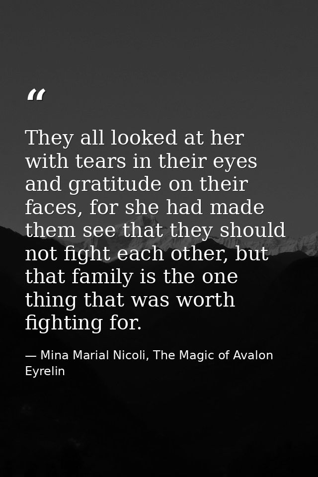 They all looked at her with tears in their eyes and gratitude on their faces, for she had made them see that they should — Mina Marial Nicoli, The Magic of Avalon Eyrelin
