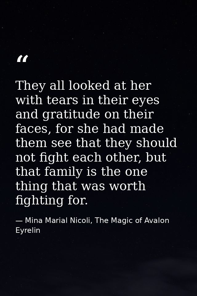 They all looked at her with tears in their eyes and gratitude on their faces, for she had made them see that they should — Mina Marial Nicoli, The Magic of Avalon Eyrelin