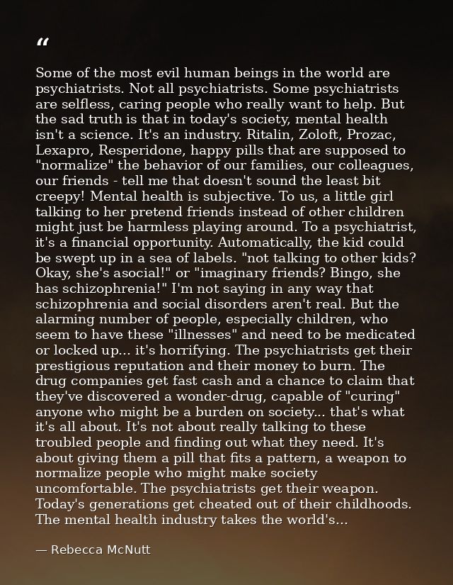 Some of the most evil human beings in the world are psychiatrists. Not all psychiatrists. Some psychiatrists are selfles — Rebecca McNutt