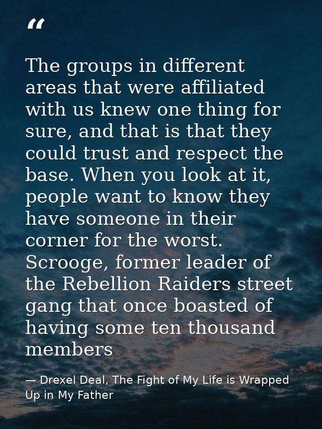 The groups in different areas that were affiliated with us knew one thing for sure, and that is that they could trust an — Drexel Deal, The Fight of My Life is Wrapped Up in My Father