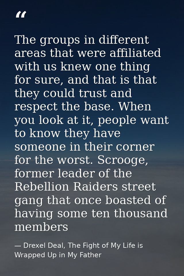 The groups in different areas that were affiliated with us knew one thing for sure, and that is that they could trust an — Drexel Deal, The Fight of My Life is Wrapped Up in My Father