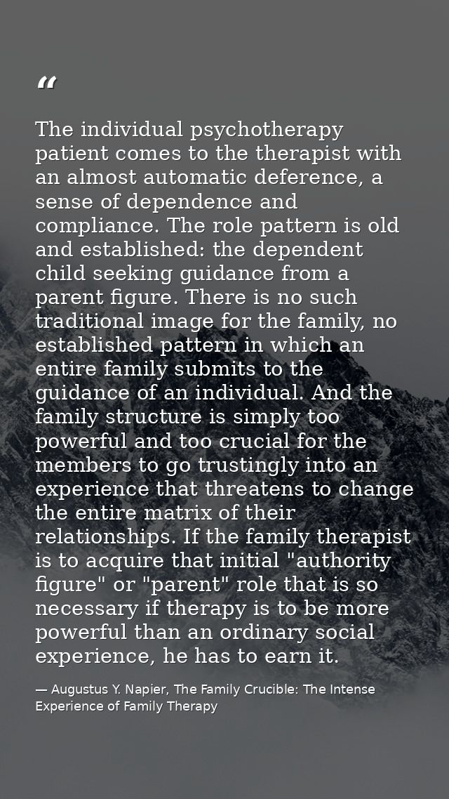 The individual psychotherapy patient comes to the therapist with an almost automatic deference, a sense of dependence an — Augustus Y. Napier, The Family Crucible: The Intense Experience of Family Therapy