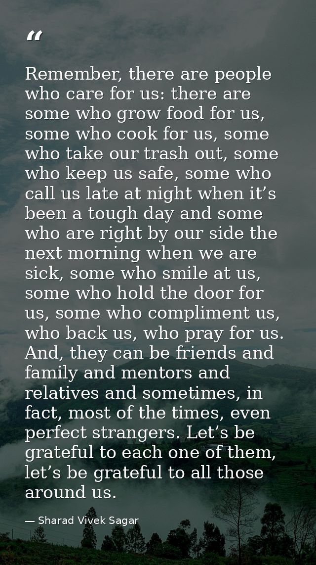 Remember, there are people who care for us: there are some who grow food for us, some who cook for us, some who take our — Sharad Vivek Sagar