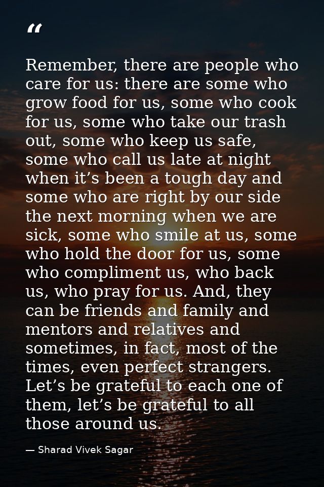 Remember, there are people who care for us: there are some who grow food for us, some who cook for us, some who take our — Sharad Vivek Sagar