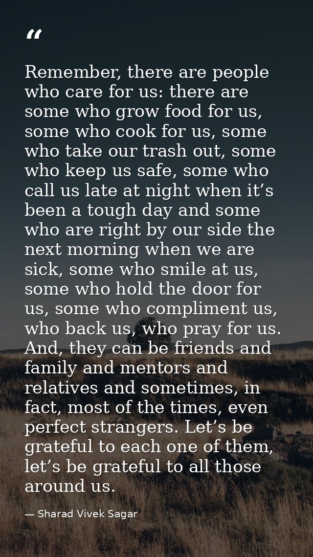 Remember, there are people who care for us: there are some who grow food for us, some who cook for us, some who take our — Sharad Vivek Sagar