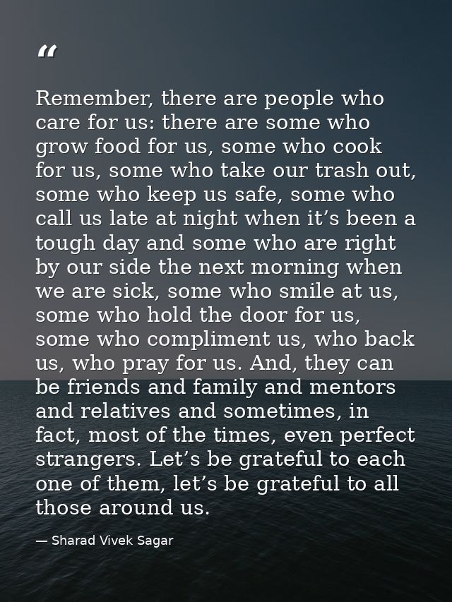 Remember, there are people who care for us: there are some who grow food for us, some who cook for us, some who take our — Sharad Vivek Sagar