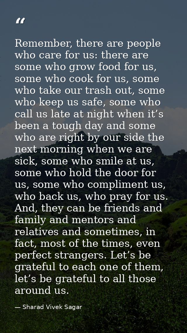 Remember, there are people who care for us: there are some who grow food for us, some who cook for us, some who take our — Sharad Vivek Sagar