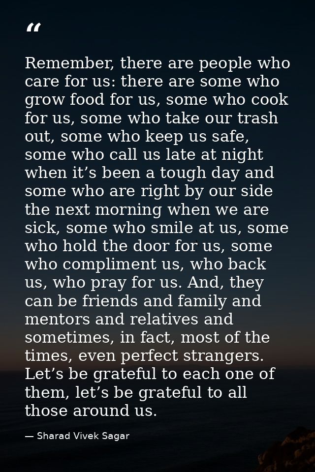 Remember, there are people who care for us: there are some who grow food for us, some who cook for us, some who take our — Sharad Vivek Sagar