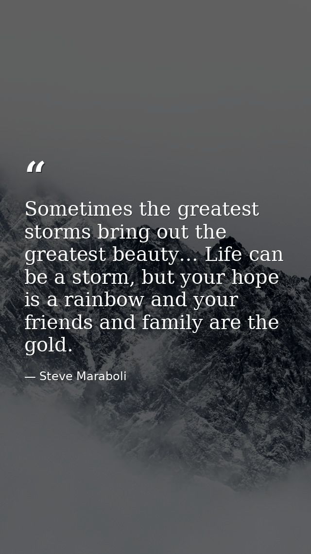 Sometimes the greatest storms bring out the greatest beauty… Life can be a storm, but your hope is a rainbow and your fr — Steve Maraboli