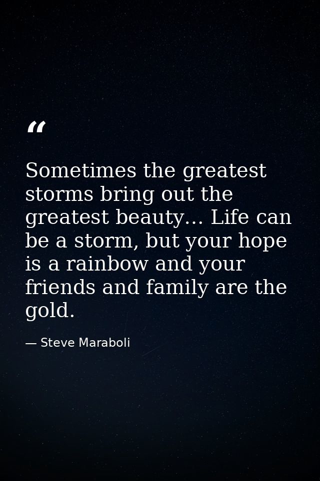 Sometimes the greatest storms bring out the greatest beauty… Life can be a storm, but your hope is a rainbow and your fr — Steve Maraboli