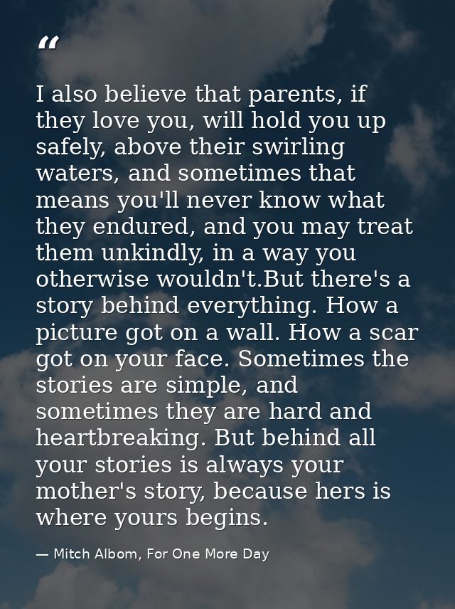 I also believe that parents, if they love you, will hold you up safely, above their swirling waters, and sometimes that  — Mitch Albom, For One More Day