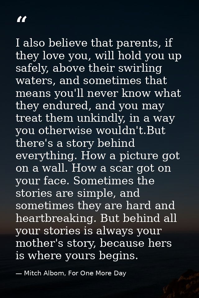 I also believe that parents, if they love you, will hold you up safely, above their swirling waters, and sometimes that  — Mitch Albom, For One More Day