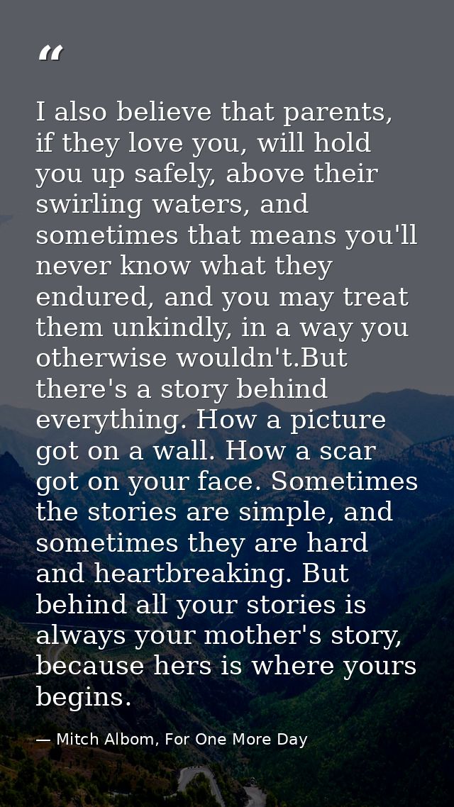 I also believe that parents, if they love you, will hold you up safely, above their swirling waters, and sometimes that  — Mitch Albom, For One More Day