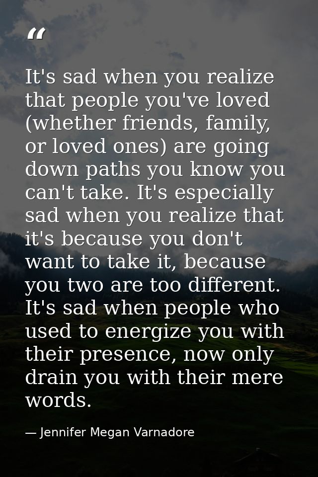 It's sad when you realize that people you've loved (whether friends, family, or loved ones) are going down paths you kno — Jennifer Megan Varnadore