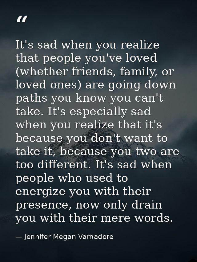 It's sad when you realize that people you've loved (whether friends, family, or loved ones) are going down paths you kno — Jennifer Megan Varnadore